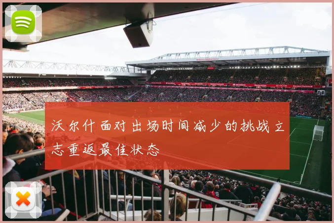 沃尔什面对出场时间减少的挑战立志重返最佳状态