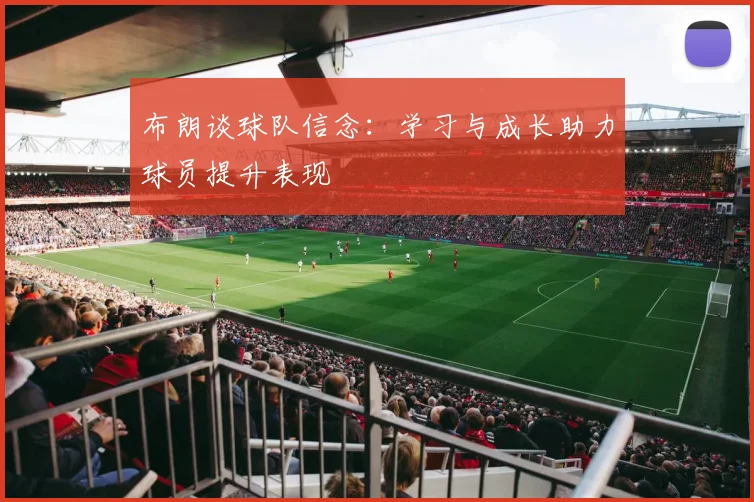 布朗谈球队信念：学习与成长助力球员提升表现