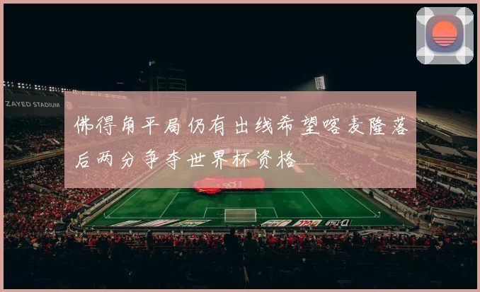 佛得角平局仍有出线希望喀麦隆落后两分争夺世界杯资格