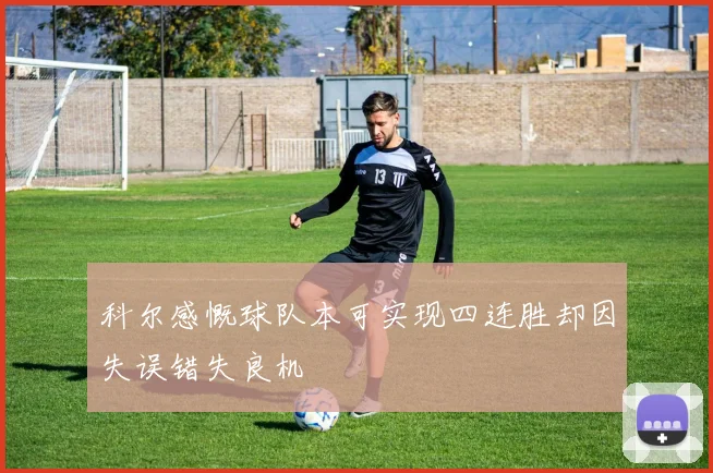科尔感慨球队本可实现四连胜却因失误错失良机