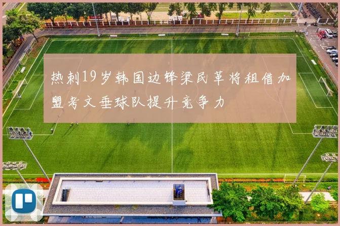 热刺19岁韩国边锋梁民革将租借加盟考文垂球队提升竞争力